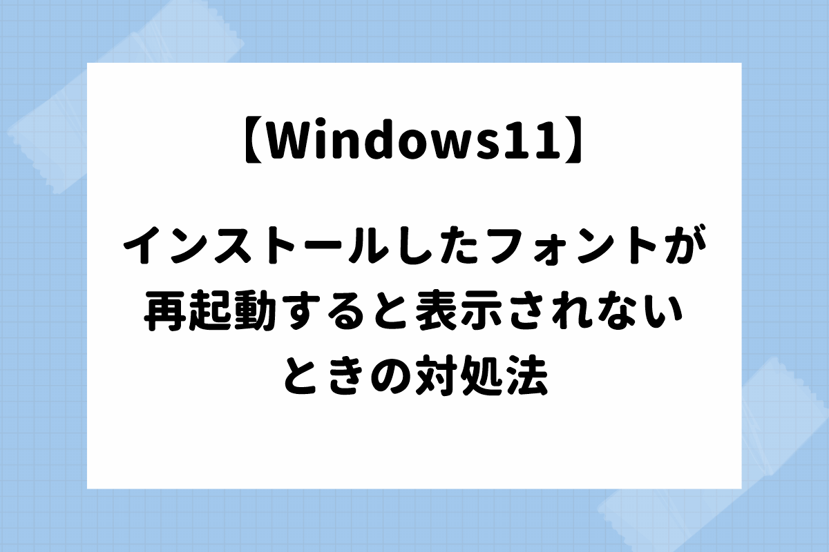 Windows11 インストールしたフォントが再起動すると表示されないときの対処法