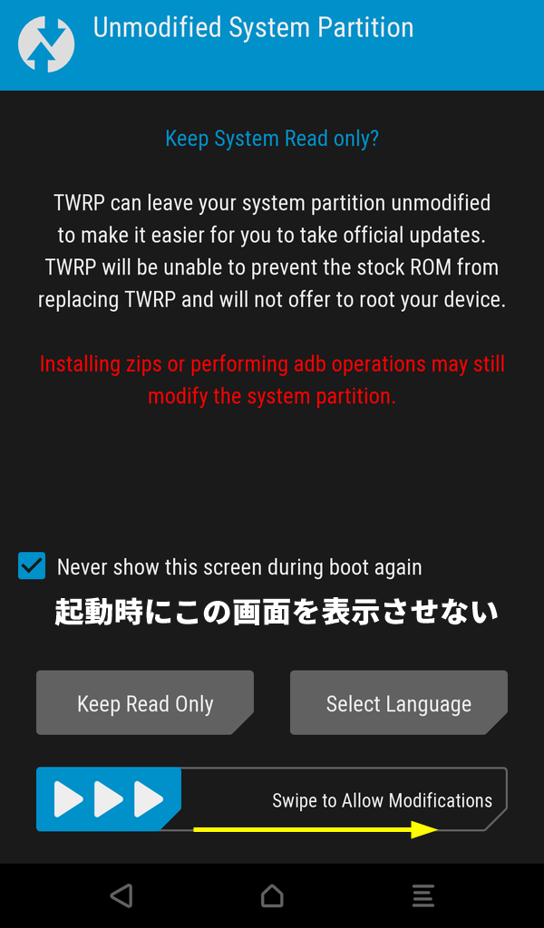 TWRPの初回起動時に｢Never show this screen during boot again｣をチェック